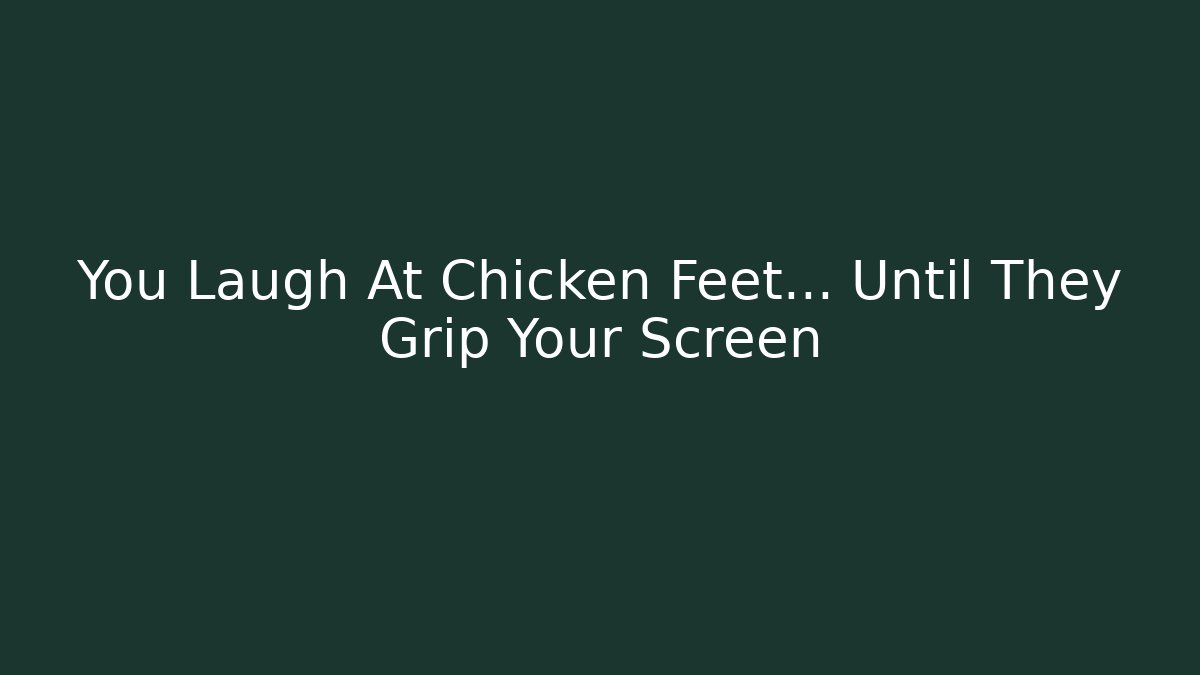 You Laugh At Chicken Feet... Until They Grip Your Screen
