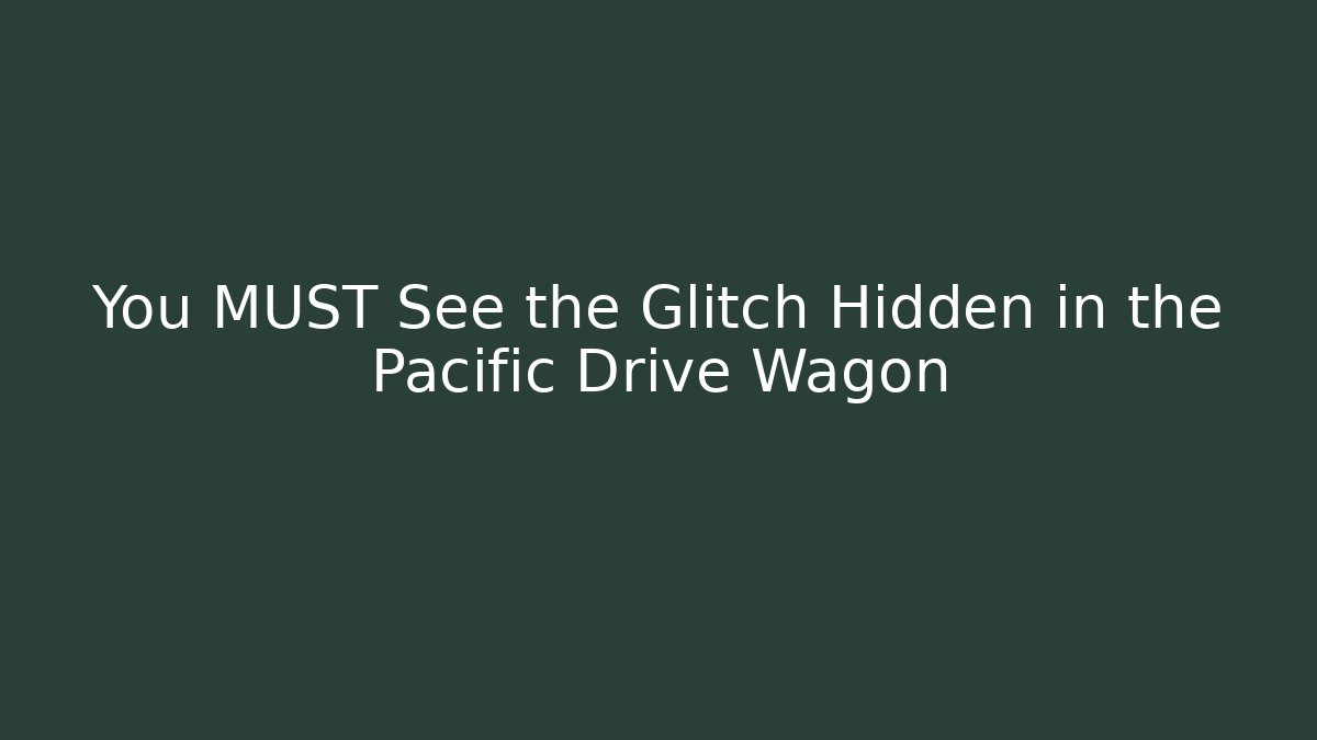 You MUST See the Glitch Hidden in the Pacific Drive Wagon