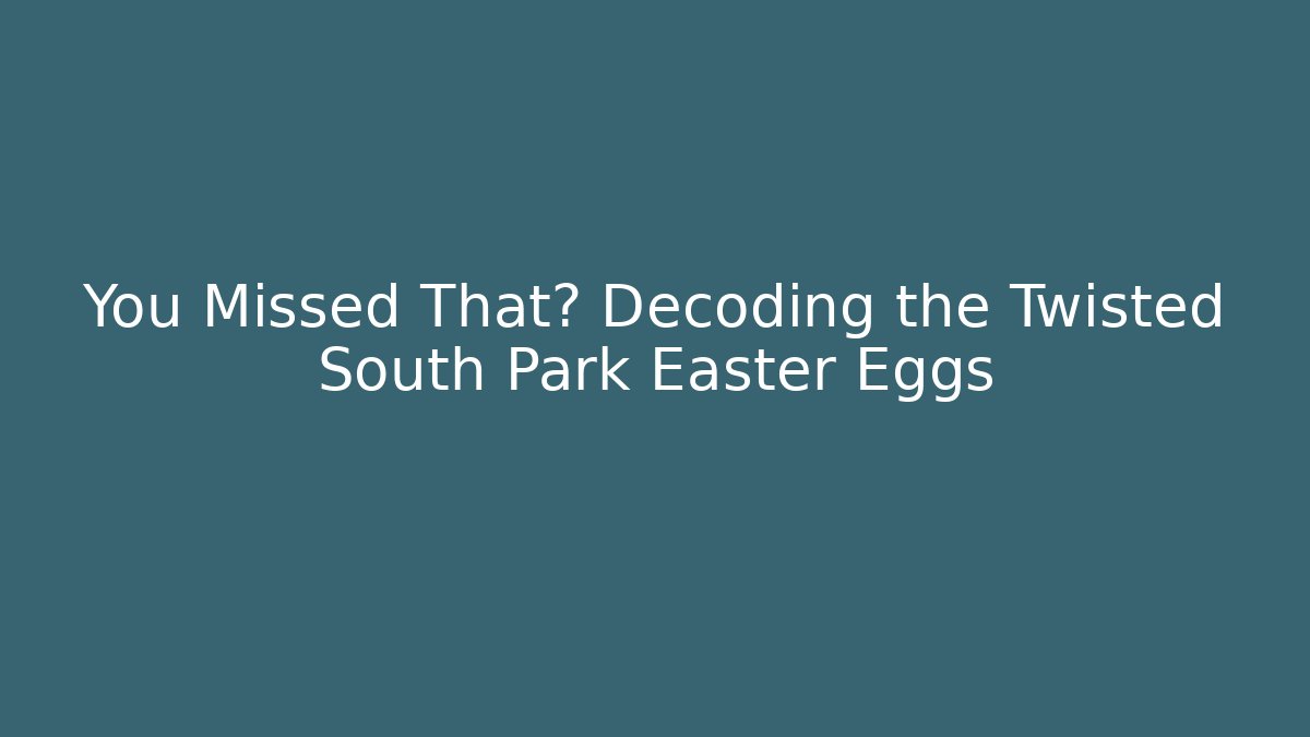 You Missed That? Decoding the Twisted South Park Easter Eggs
