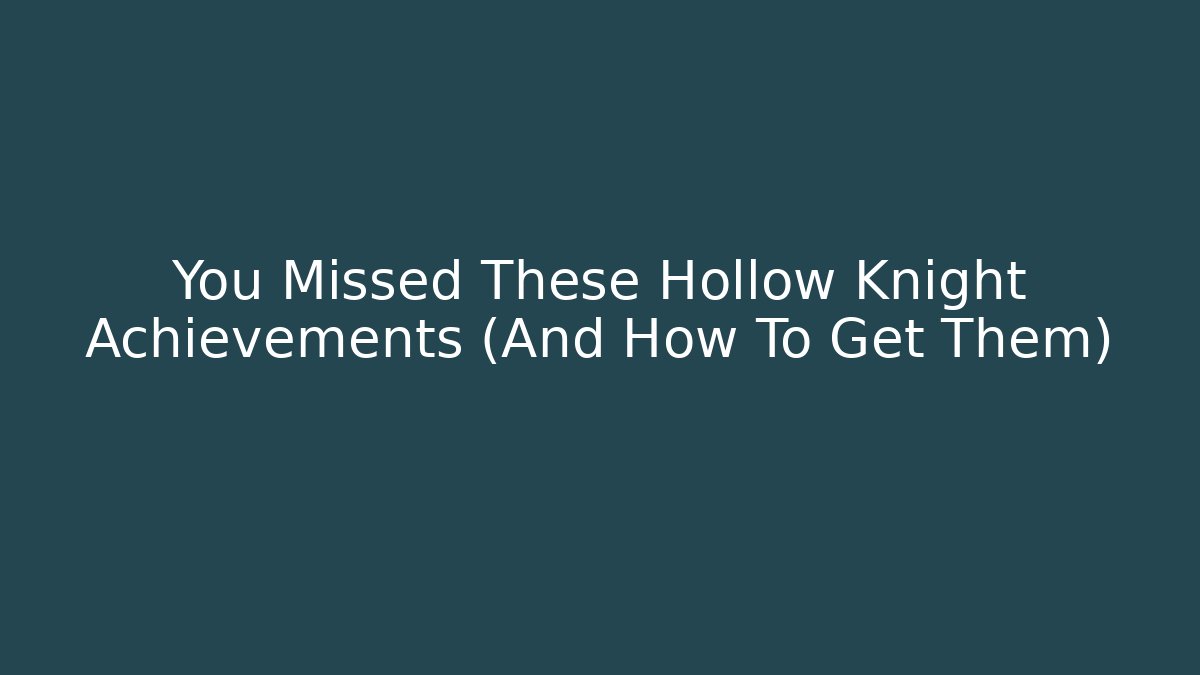You Missed These Hollow Knight Achievements (And How To Get Them)