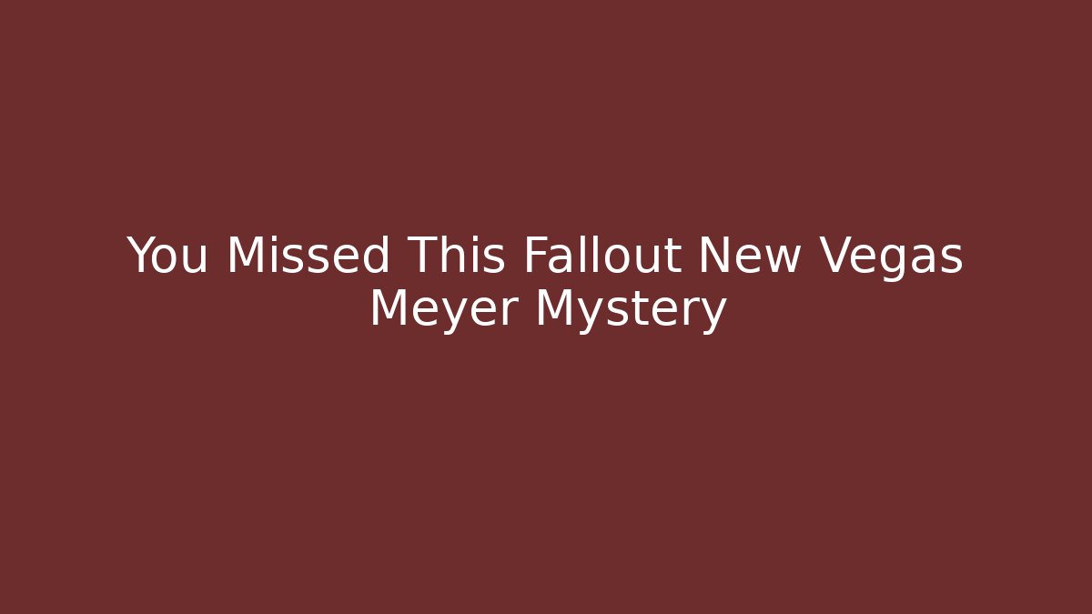 You Missed This Fallout New Vegas Meyer Mystery