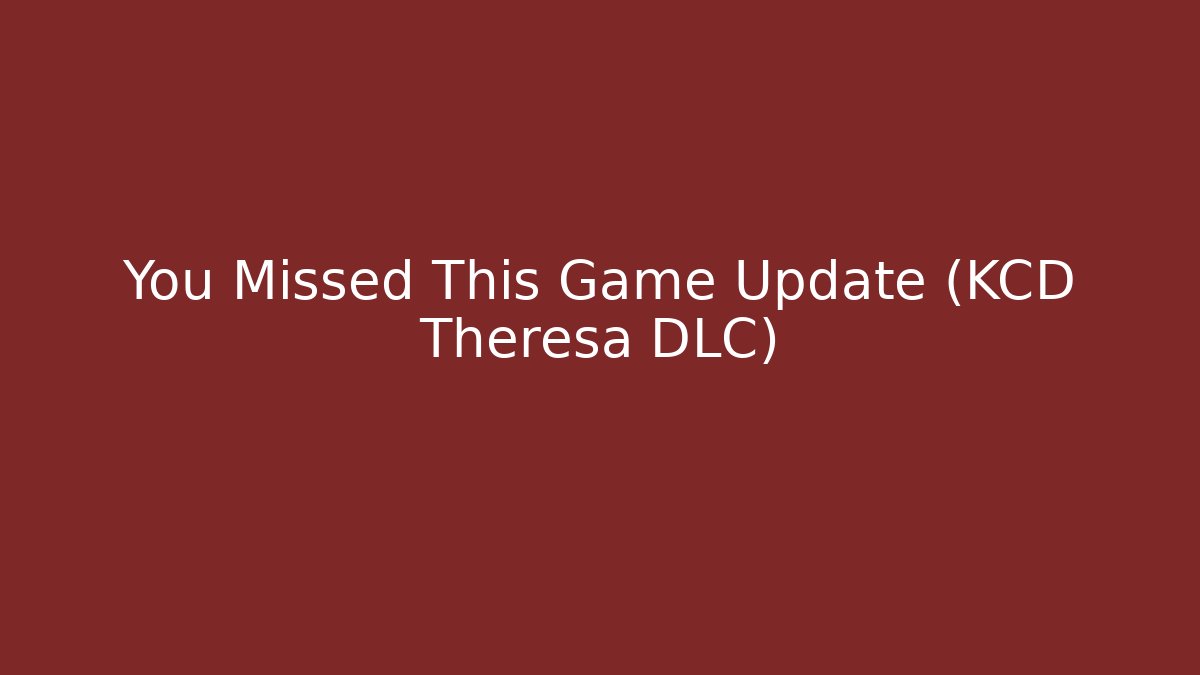You Missed This Game Update (KCD Theresa DLC) - Felix Cat Insurance