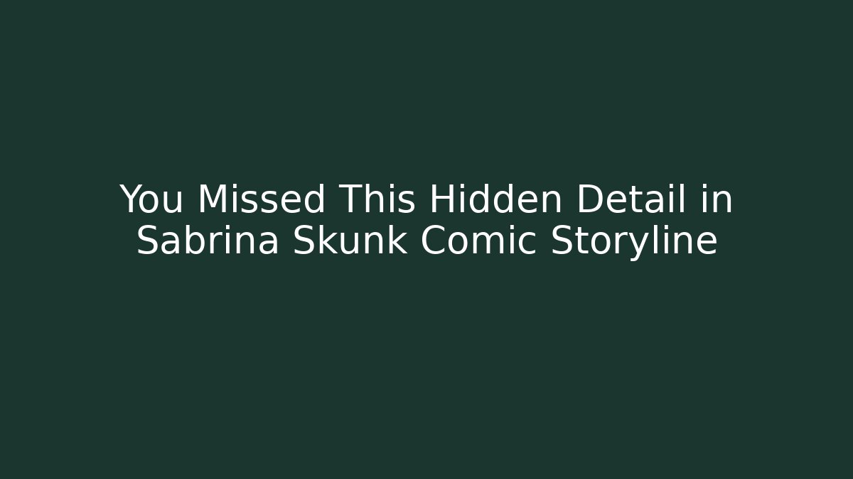 You Missed This Hidden Detail in Sabrina Skunk Comic Storyline