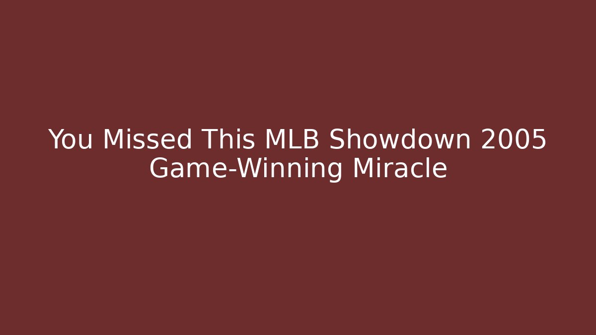 You Missed This MLB Showdown 2005 Game-Winning Miracle