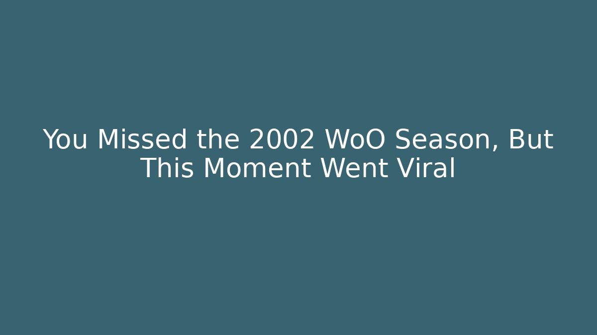 You Missed the 2002 WoO Season, But This Moment Went Viral