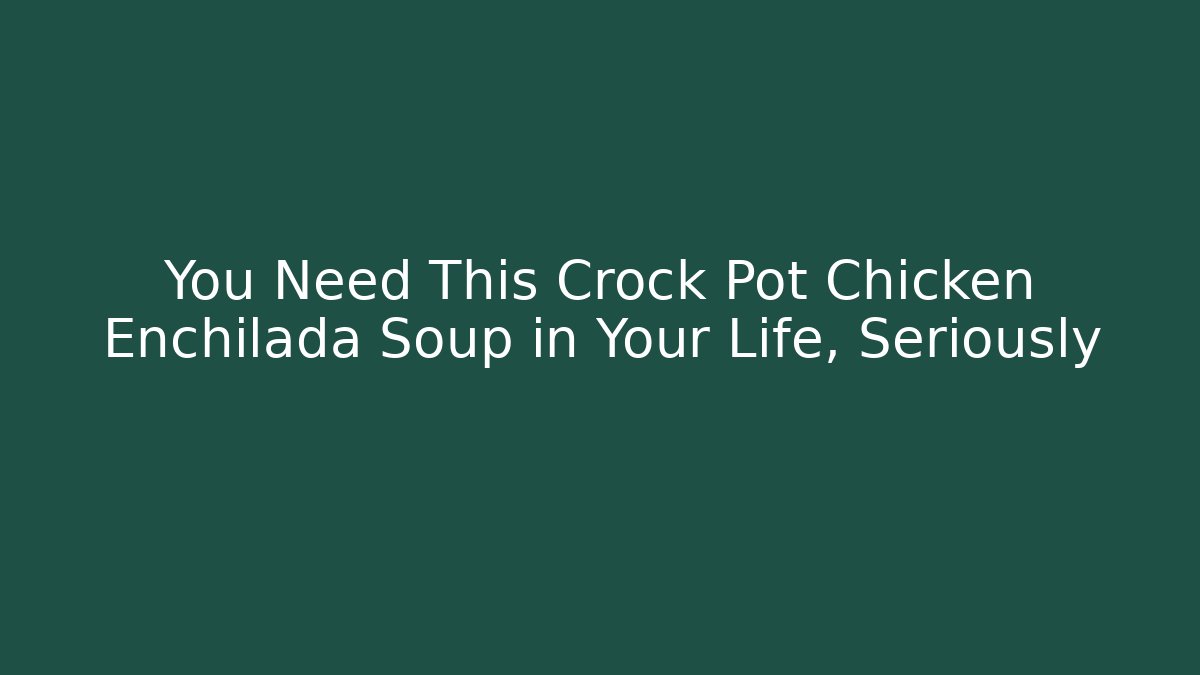 You Need This Crock Pot Chicken Enchilada Soup in Your Life, Seriously - Felix Cat Insurance