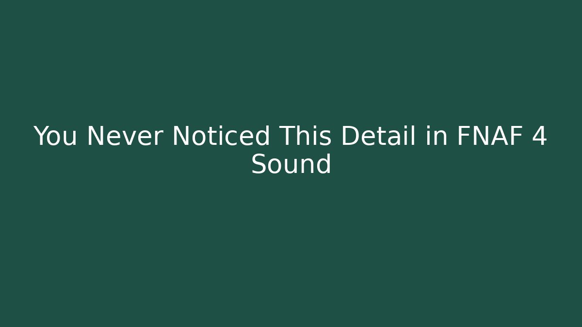 You Never Noticed This Detail in FNAF 4 Sound