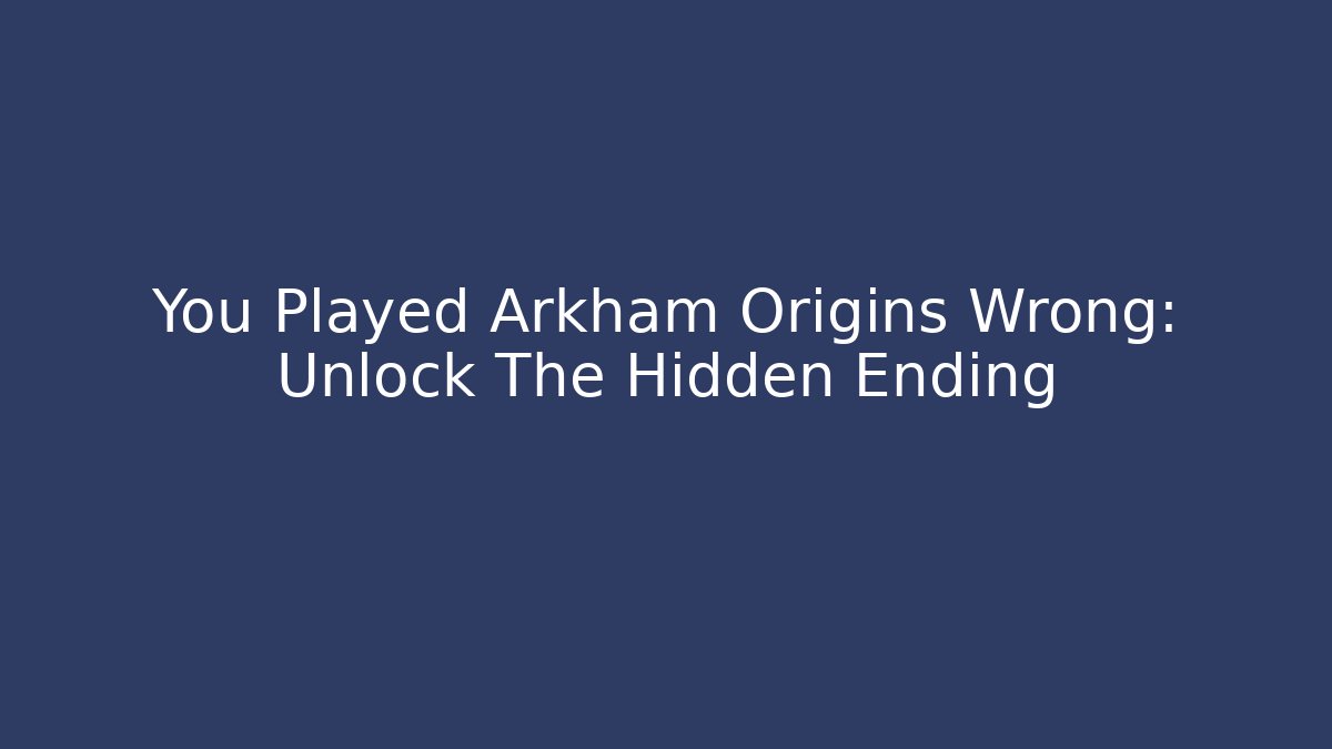 You Played Arkham Origins Wrong: Unlock The Hidden Ending
