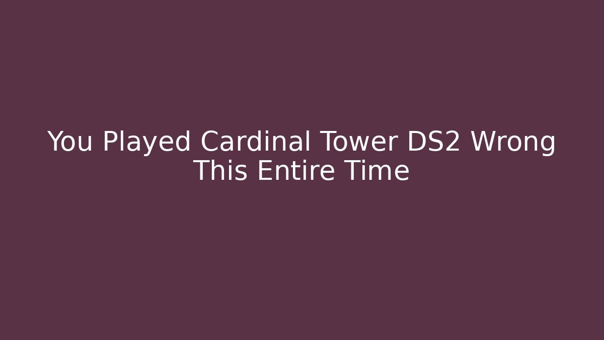 You Played Cardinal Tower DS2 Wrong This Entire Time - Felix Cat Insurance