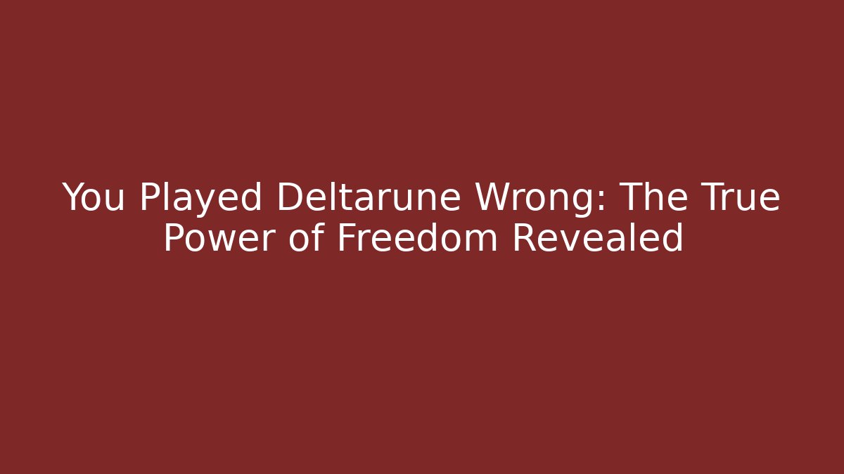 You Played Deltarune Wrong: The True Power of Freedom Revealed