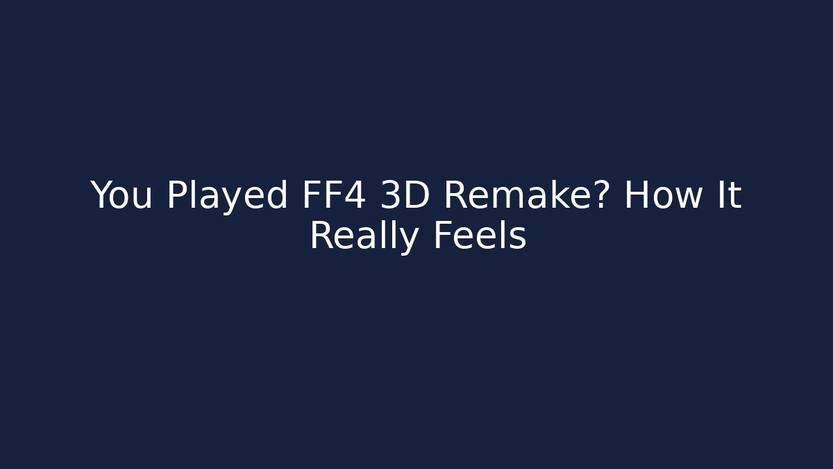 You Played FF4 3D Remake? How It Really Feels