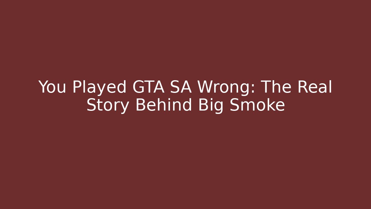 You Played GTA SA Wrong: The Real Story Behind Big Smoke