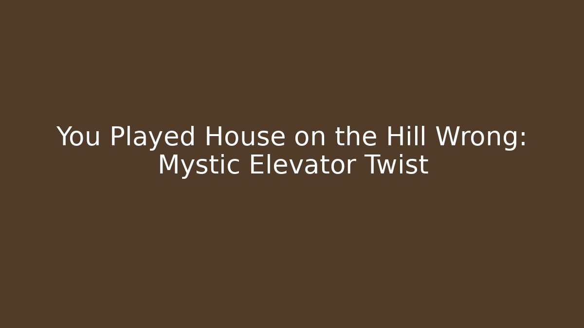 You Played House on the Hill Wrong: Mystic Elevator Twist