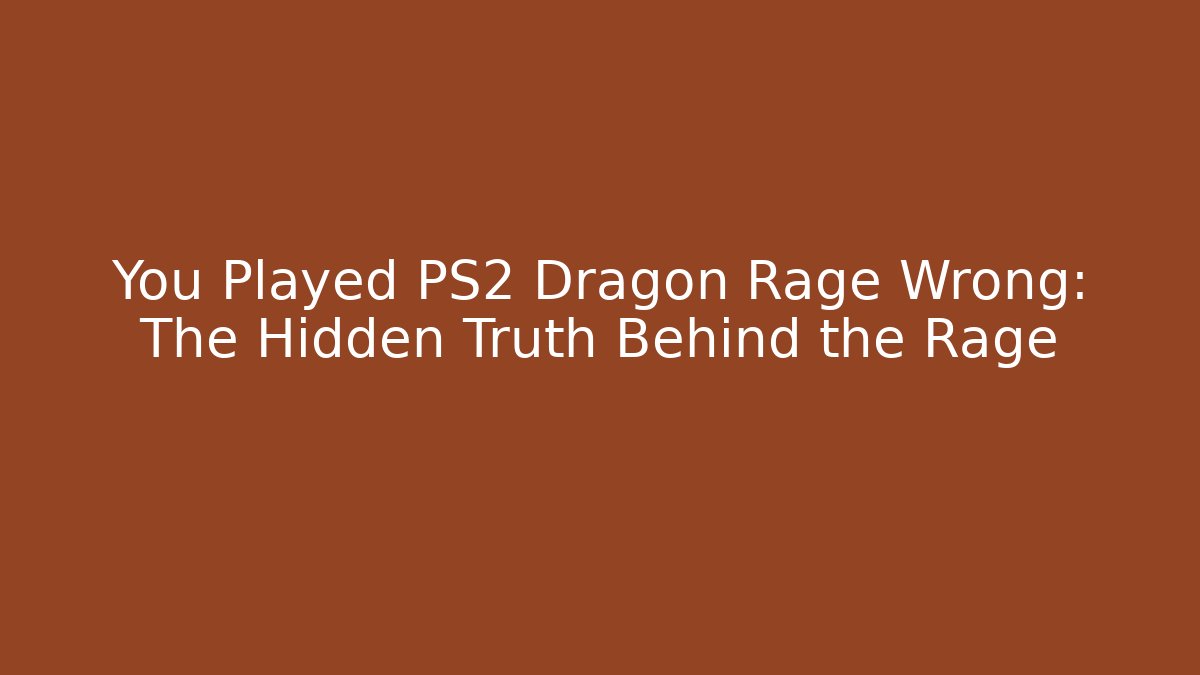 You Played PS2 Dragon Rage Wrong: The Hidden Truth Behind the Rage
