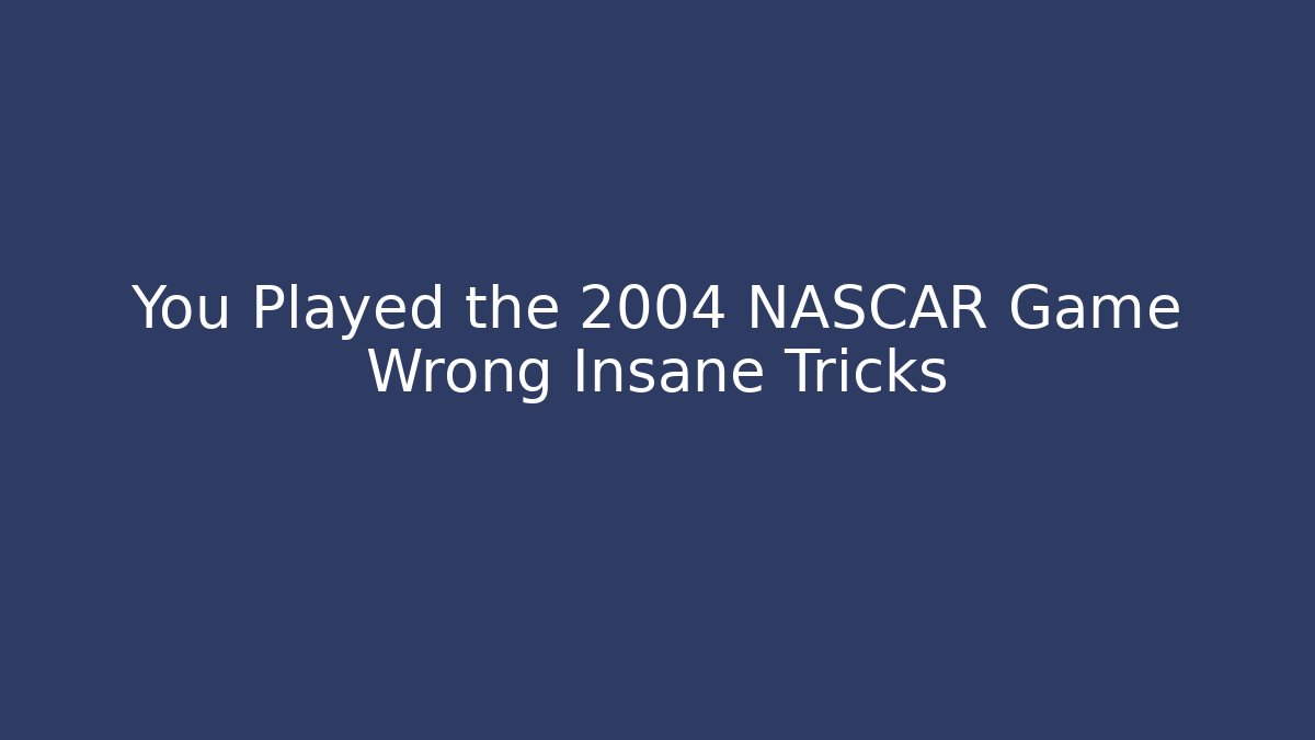 You Played the 2004 NASCAR Game Wrong Insane Tricks - Felix Cat Insurance