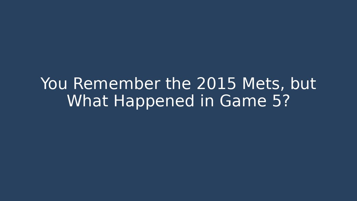 You Remember the 2015 Mets, but What Happened in Game 5?