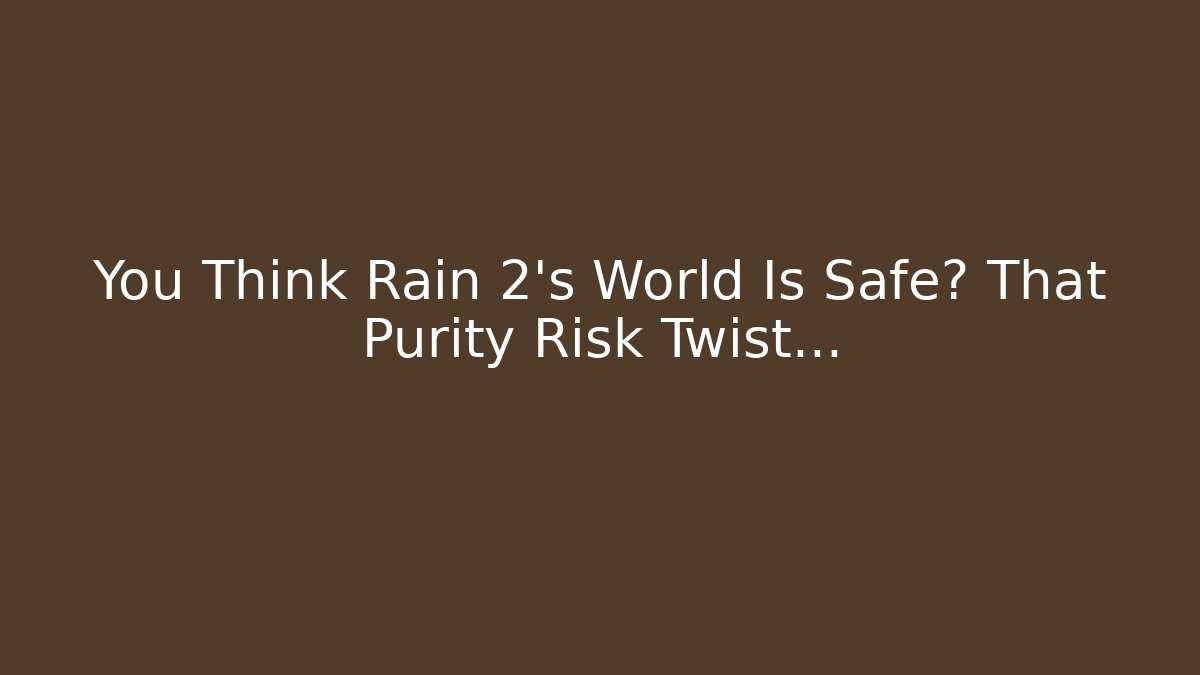You Think Rain 2's World Is Safe? That Purity Risk Twist...