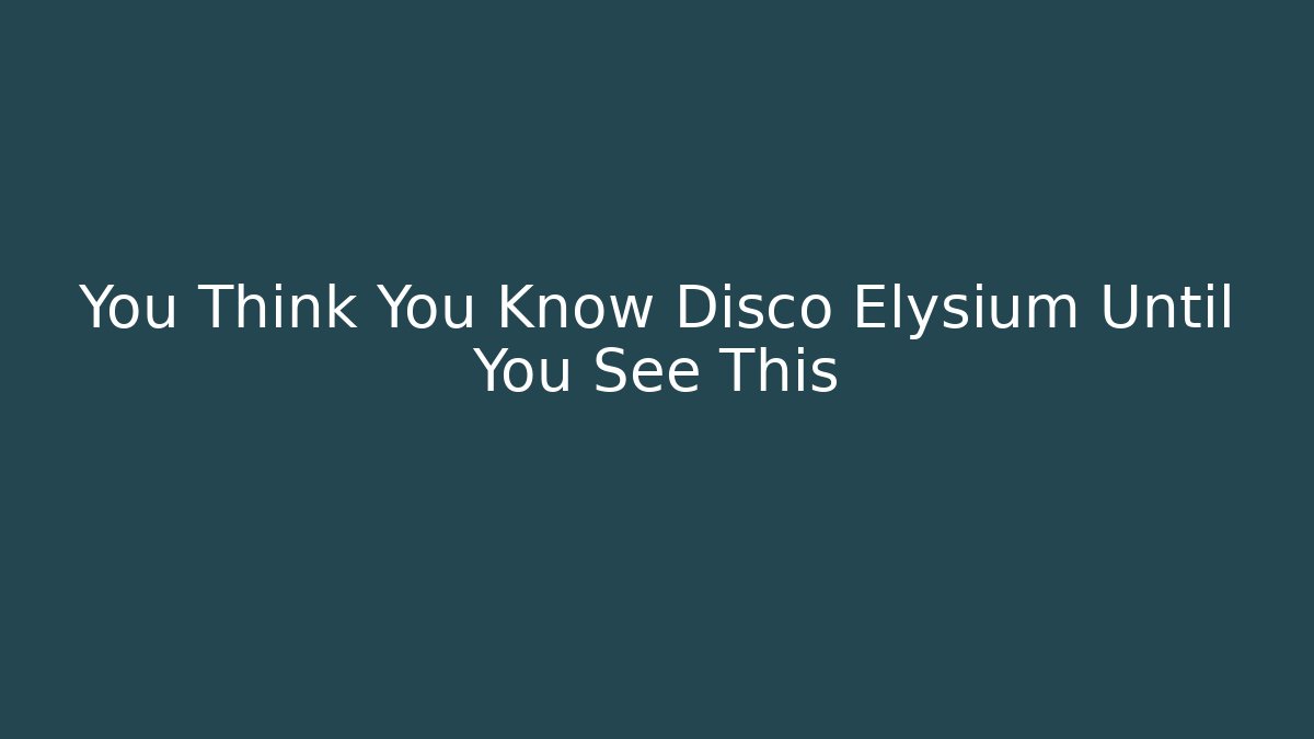 You Think You Know Disco Elysium Until You See This