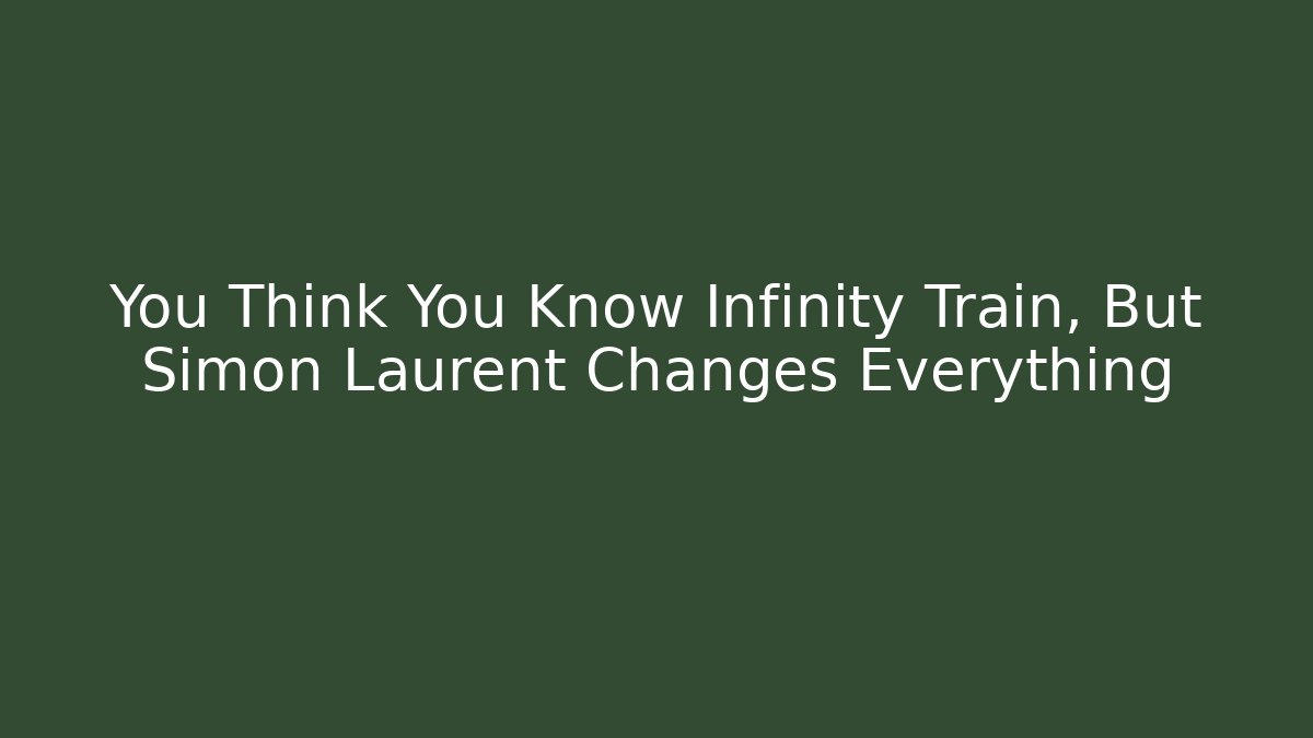 You Think You Know Infinity Train, But Simon Laurent Changes Everything