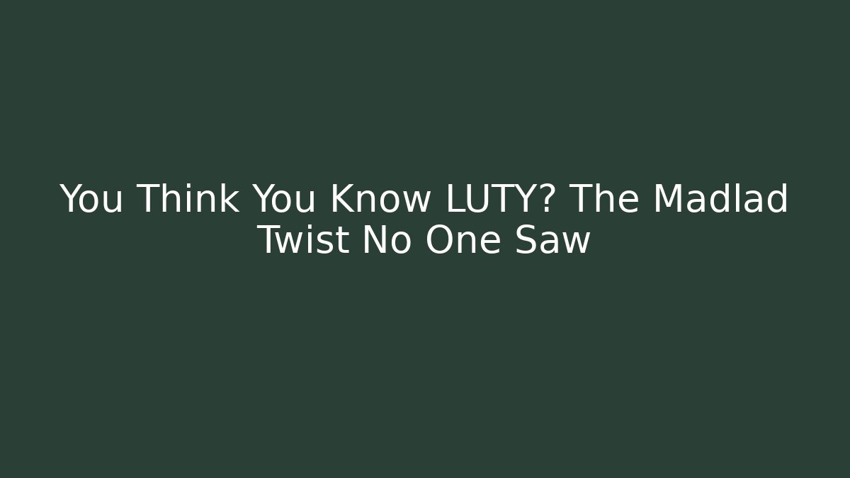 You Think You Know LUTY? The Madlad Twist No One Saw