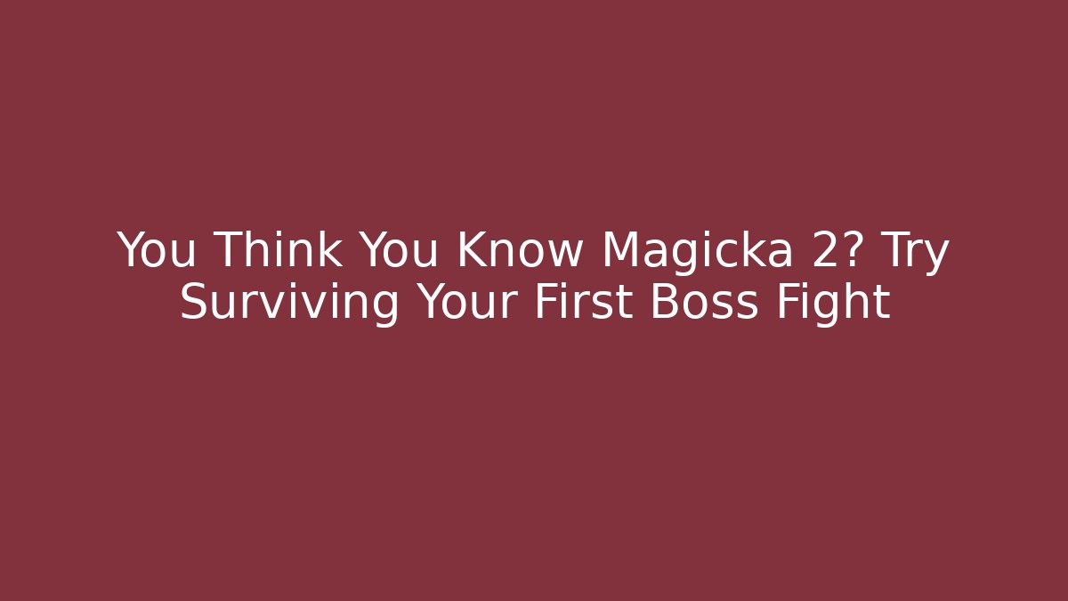 You Think You Know Magicka 2? Try Surviving Your First Boss Fight