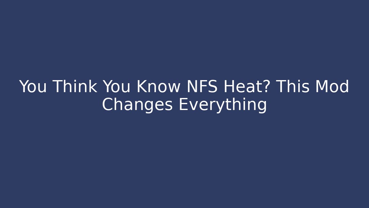 You Think You Know NFS Heat? This Mod Changes Everything