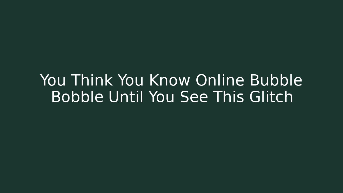 You Think You Know Online Bubble Bobble Until You See This Glitch