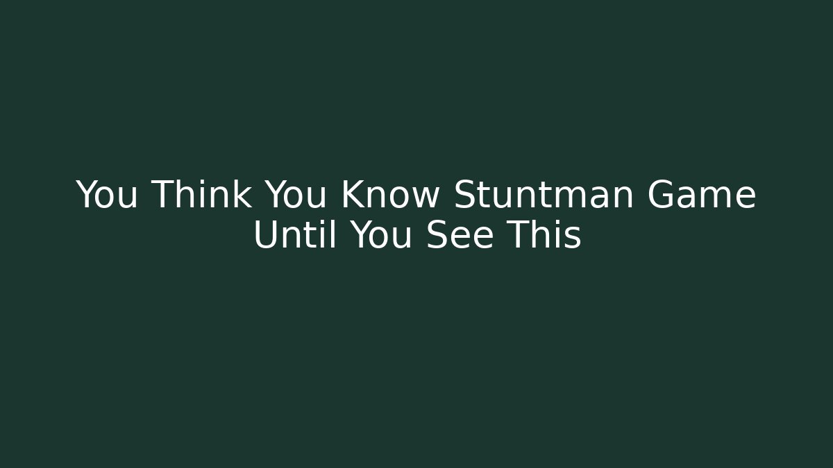 You Think You Know Stuntman Game Until You See This