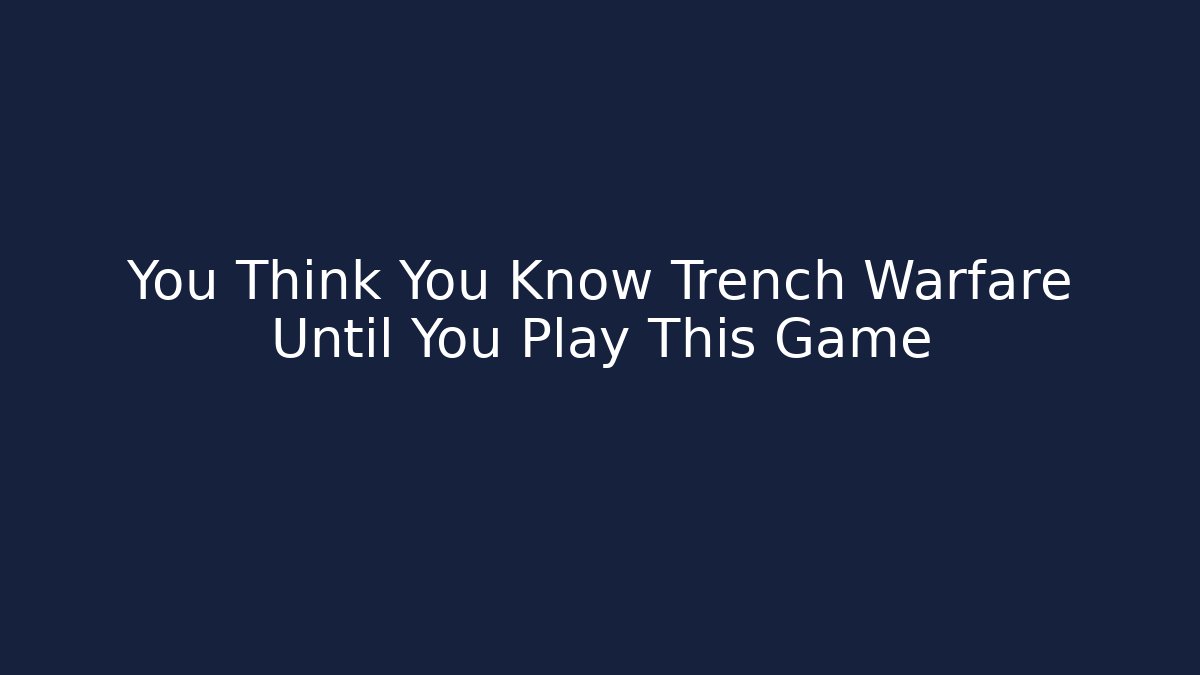 You Think You Know Trench Warfare Until You Play This Game - Felix Cat Insurance