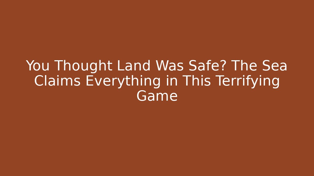You Thought Land Was Safe? The Sea Claims Everything in This Terrifying Game