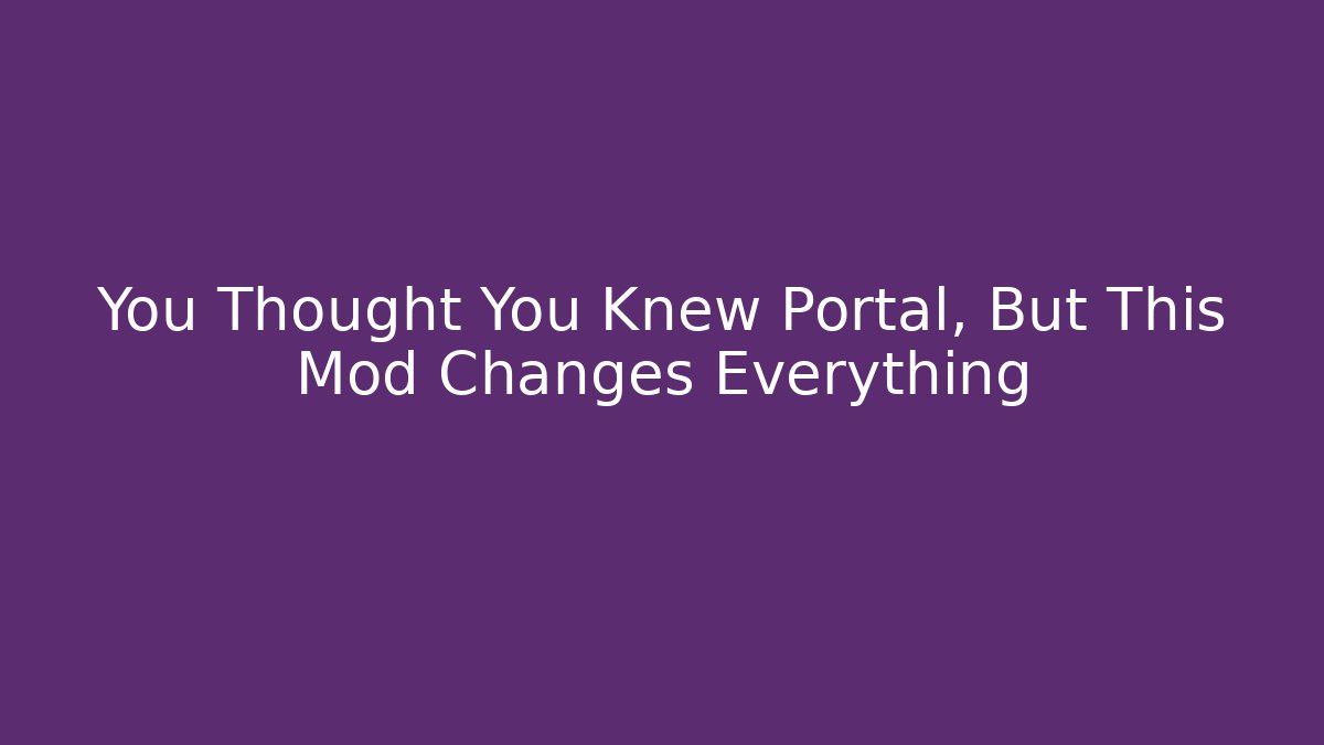 You Thought You Knew Portal, But This Mod Changes Everything