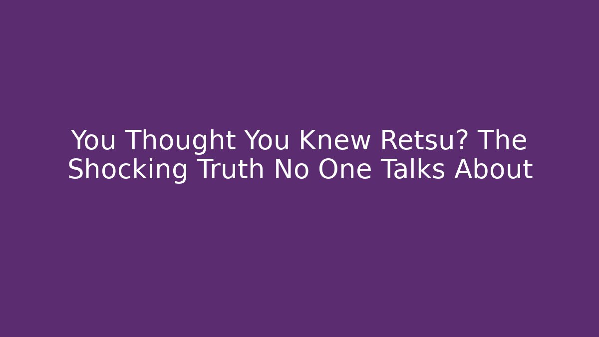 You Thought You Knew Retsu? The Shocking Truth No One Talks About
