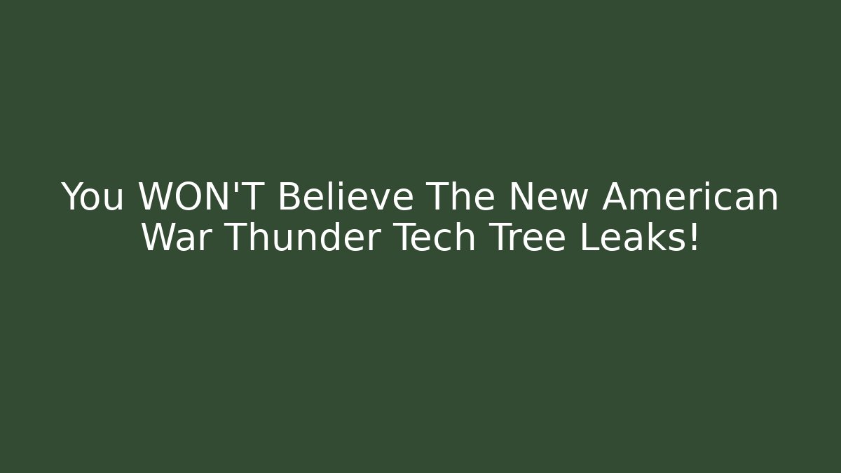 You WON'T Believe The New American War Thunder Tech Tree Leaks!