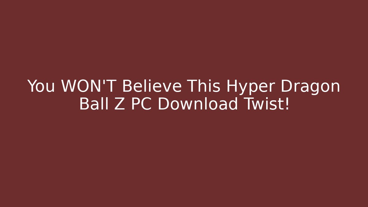 You WON'T Believe This Hyper Dragon Ball Z PC Download Twist!