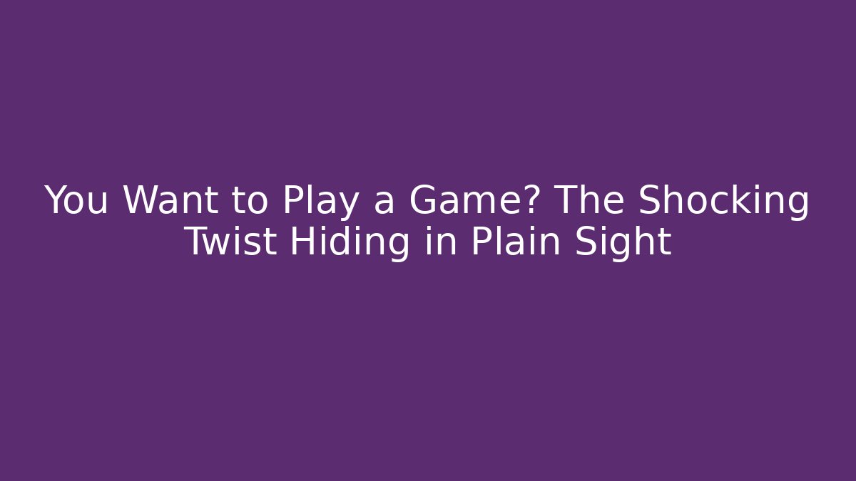 You Want to Play a Game? The Shocking Twist Hiding in Plain Sight