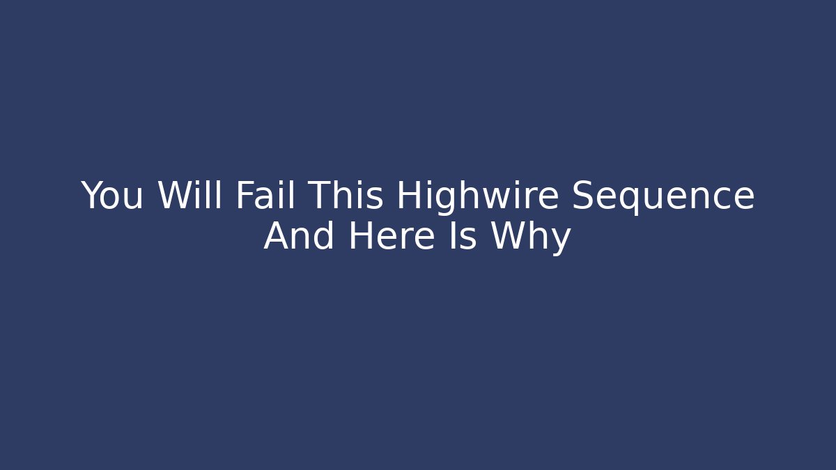 You Will Fail This Highwire Sequence And Here Is Why - Felix Cat Insurance