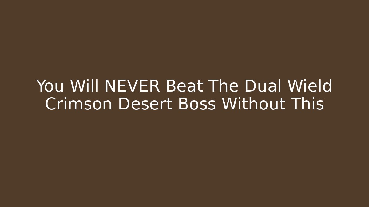 You Will NEVER Beat The Dual Wield Crimson Desert Boss Without This