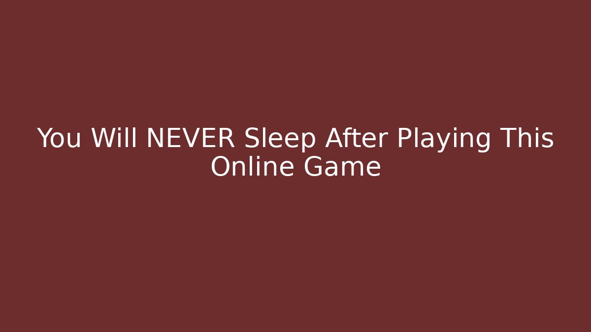 You Will NEVER Sleep After Playing This Online Game