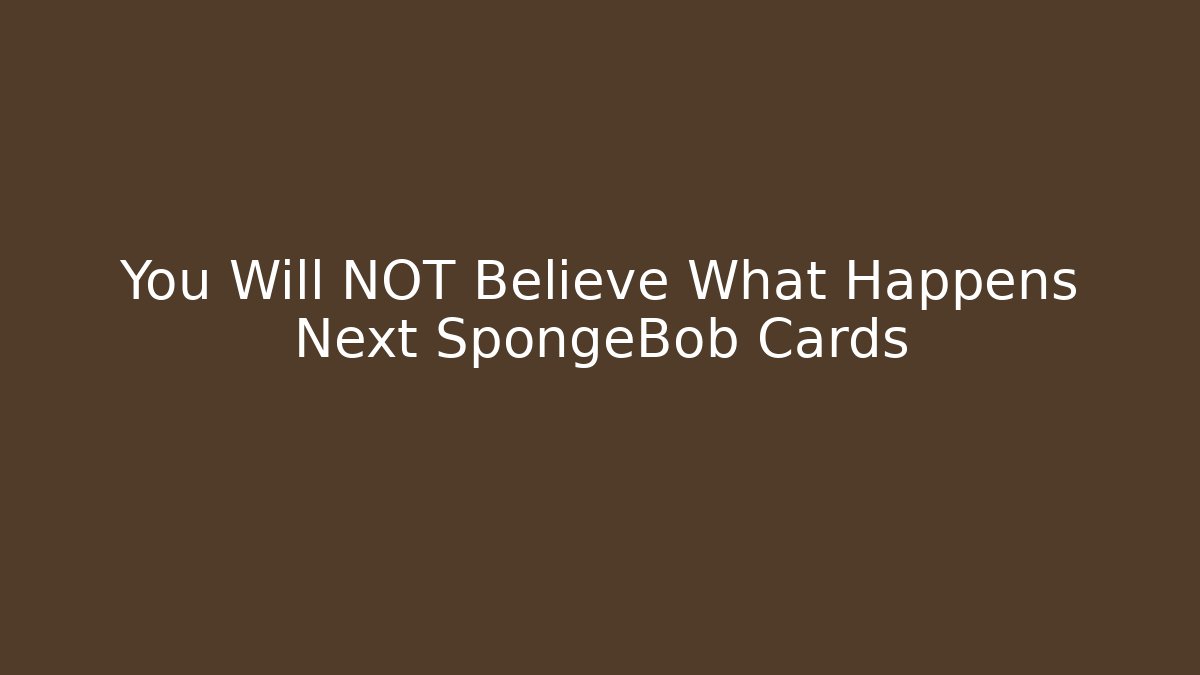 You Will NOT Believe What Happens Next SpongeBob Cards