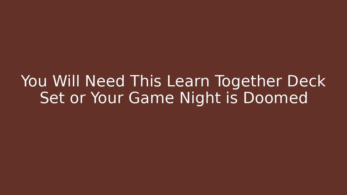 You Will Need This Learn Together Deck Set or Your Game Night is Doomed