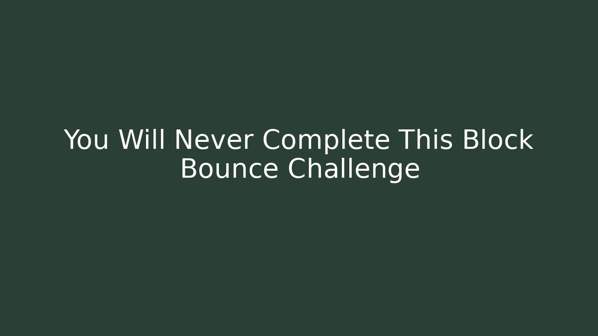 You Will Never Complete This Block Bounce Challenge
