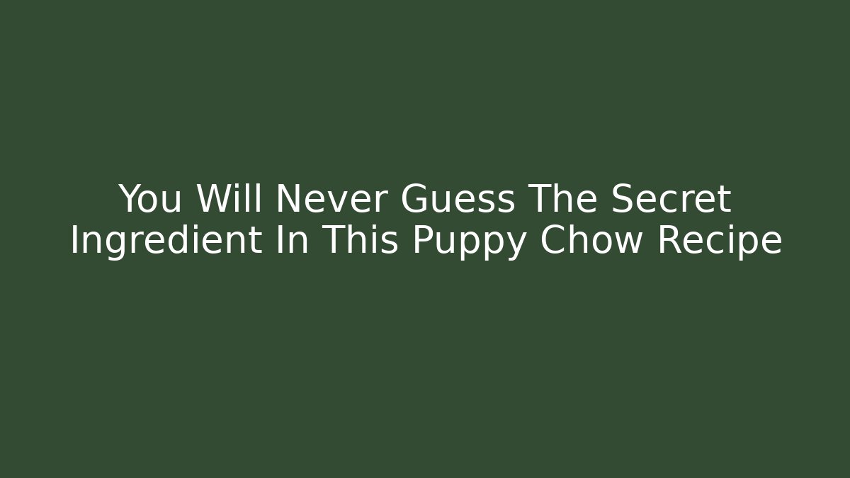 You Will Never Guess The Secret Ingredient In This Puppy Chow Recipe - Felix Cat Insurance