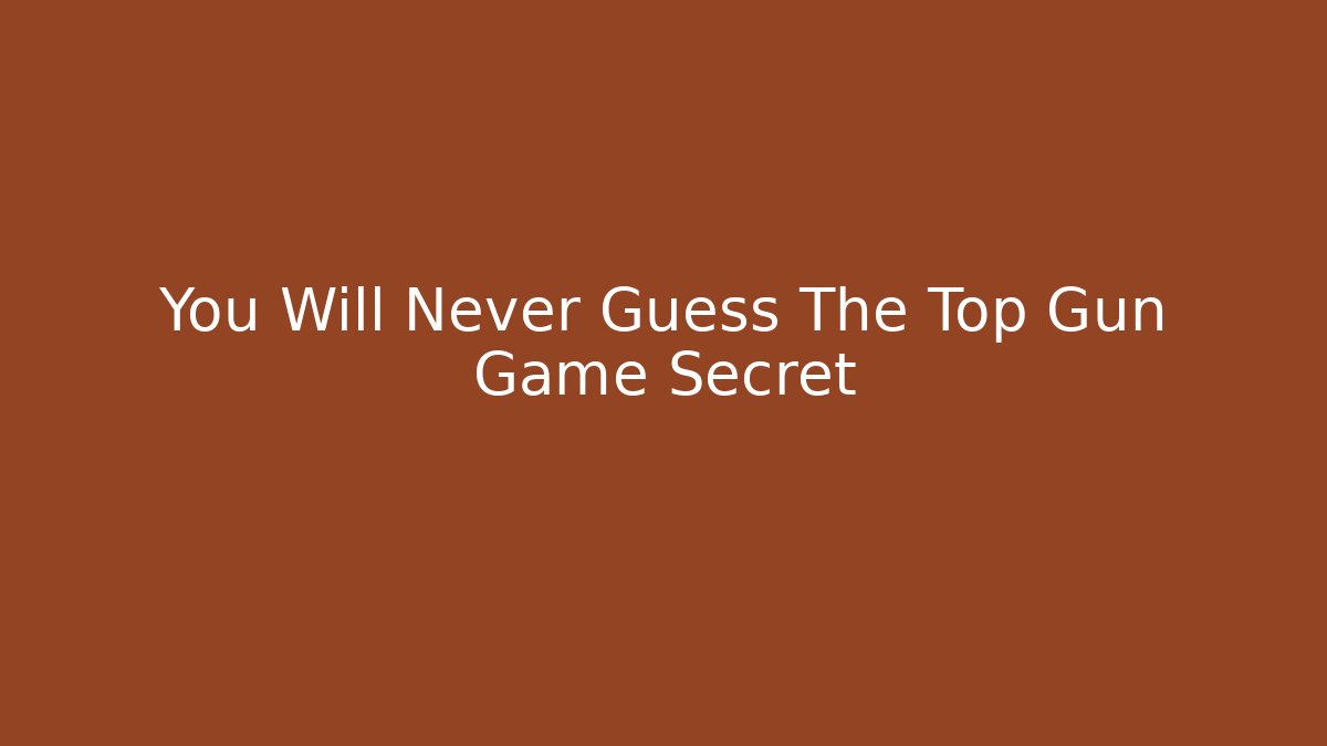 You Will Never Guess The Top Gun Game Secret
