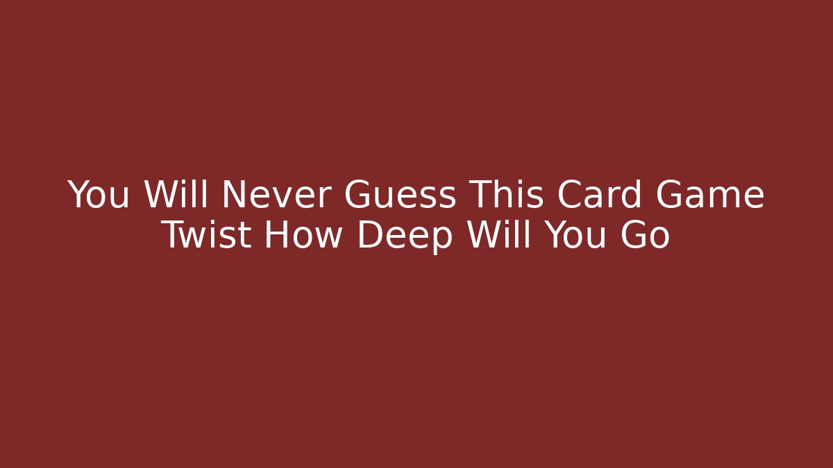 You Will Never Guess This Card Game Twist How Deep Will You Go