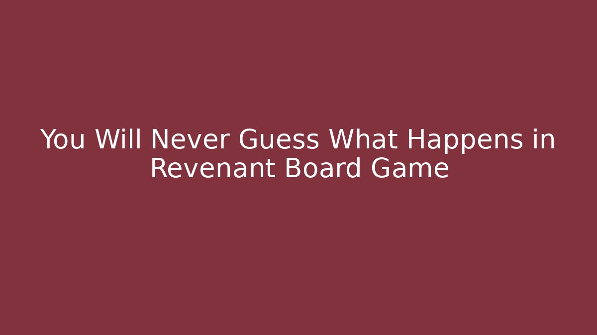 You Will Never Guess What Happens in Revenant Board Game