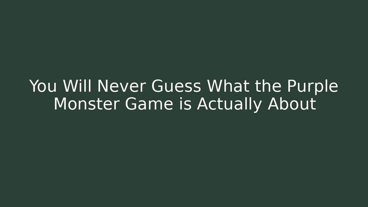 You Will Never Guess What the Purple Monster Game is Actually About
