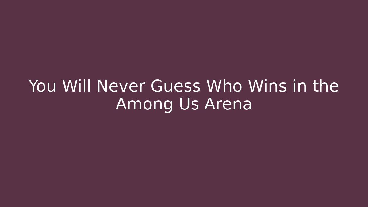 You Will Never Guess Who Wins in the Among Us Arena