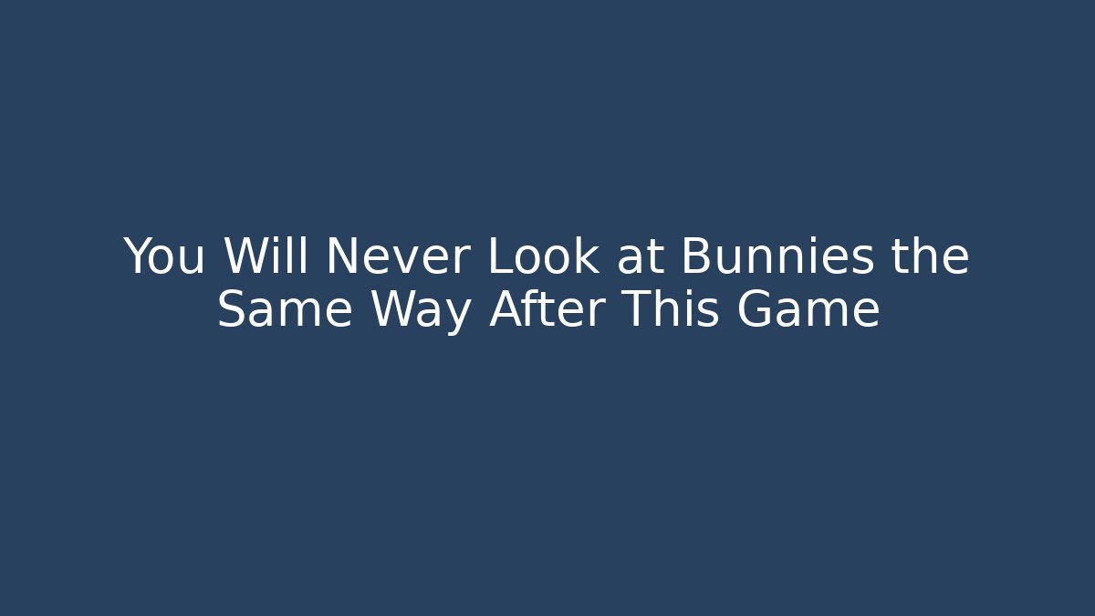 You Will Never Look at Bunnies the Same Way After This Game