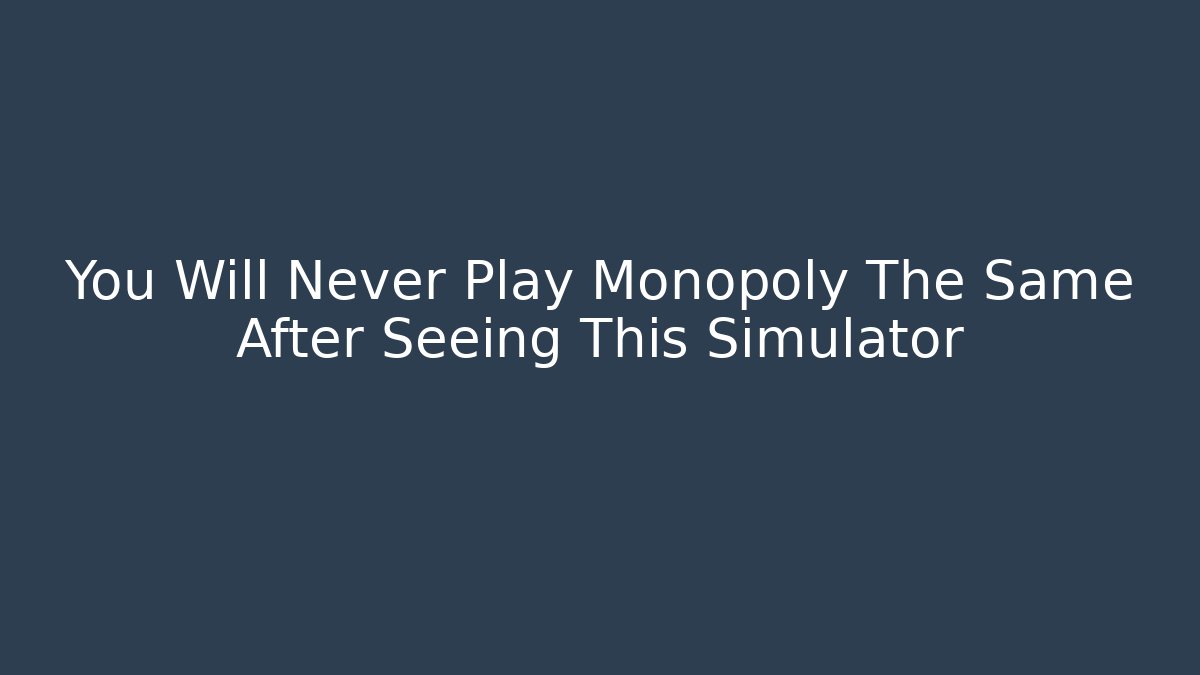 You Will Never Play Monopoly The Same After Seeing This Simulator