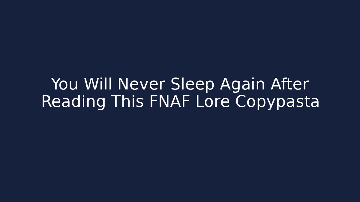 You Will Never Sleep Again After Reading This FNAF Lore Copypasta